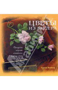 Цветы из бисера. Французское искусство изготовления бисерных цветов