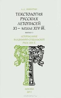Текстология русских летописей XI - начала XIV вв. Выпуск 3. Летописание Владимиро-Суздальской Руси XIII в.