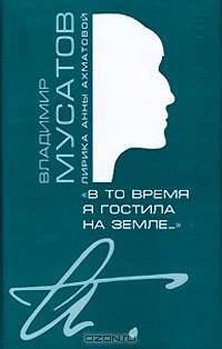 "В то время я гостила на земле...". Лирика Анны Ахматовой