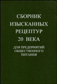 Сборник изысканных рецептур ХХ века для предприятий общественного питания. - 2-е изд.