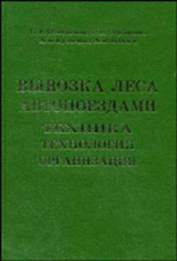 Вывозка леса автопоездами. Техника. Технология. Организация: Учебное пособие для студентов специальностей 260100 'Лесоинженерное дело', 170400 'Машины и оборудование лесного компле