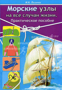 Морские узлы на все случаи жизни. Практическъое пособие. Лазарев И.К.