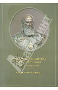 Безмездный целитель святитель Лука (Святитель-Ясенецкий). Житие. Чудеса. Письма / Сост. архимандрит Нектарий (Андонопулос); Пер. с греч. Н.Г. Николау. - ил.