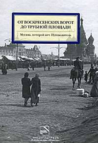 От Воскресенских ворот до Трубной площади. Москва, которой нет. Путеводитель