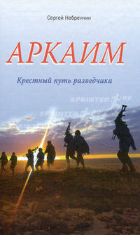 АРКАИМ. Крестный путь разведчика. Небренчин С.