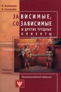 Зависимые, созависимые и другие трудные клиенты: психологический тренинг. Учебное пособие