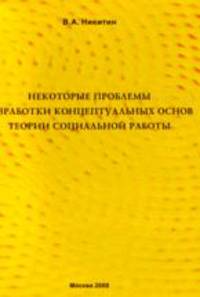 Некоторые проблемы разработки концептуальных основы теории социальной работы.