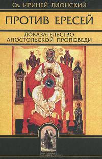 Против ересей. Доказательство апостольской проповеди - 2 изд.