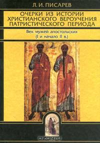Очерки из истории христианского вероучения патристического периода. Век мужей апостольских (I и начало II в.)