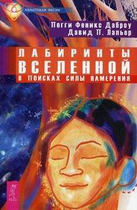 Лабиринты Вселенной. В поисках силы намерения