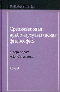 Средневековая арабо-мусульманская философия в переводах А.В. Сагадеева. В 3-х томах. Том 3