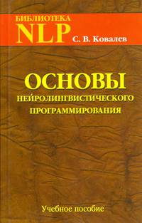 Основы нейролингвистического программирования: Введение в человеческое совершенство: Учебное пособие. - 4-е изд., доп. и перераб. (Серия:'Библиотека NLP')