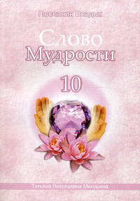 Слово Мудрости - 10. Диктовки через Посланника Т.Н. Микушину. Июнь-июль 2009 года