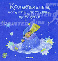 КОЛЫБЕЛЬНЫЕ, ПОТЕШКИ, ПЕСТУШКИ, ПРИБАУТКИ : Русские народные детские песенки