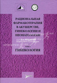 Рациональная фармакотерапия в акушерстве, гинекологии и неонатологии. В 2 томах. Том 2. Гинекология. Руководство для практикующих врачей - 2 изд.