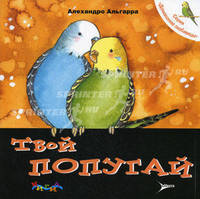 Твой попугай. Уход за домашним любимцем