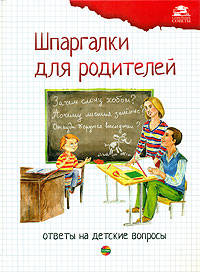 Шпаргалки для родителей: ответы на детские вопросы. Для чтения взрослыми детям. Все материалы собраны и обработаны опытными педагогами-психологами и прошли проверку на интерес и до