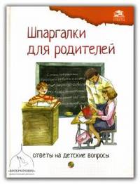 Шпаргалки для родителей: ответы на детские вопросы-2. Для чтения взрослыми детям. Все материалы собраны и обработаны опытными педагогами-психологами и прошли проверку на интерес и