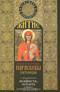 Житие великомученицы Параскевы Пятницы: с приложением акафиста, молитв и других необходимых сведений.