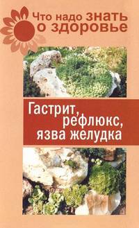 Что надо знать о здоровье. Гастрит, рефлюкс, язва желудка