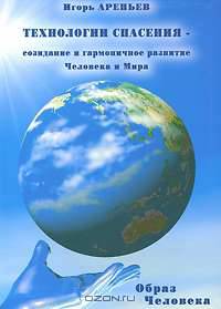 Технологии спасения - созидание и гармоничное развитие Человека и Мира. В 7 книгах. Книга 6. Образ человека
