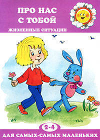 Про нас с тобой. Жизненные ситуации. 2-4 года