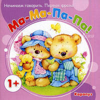 Ма-ма-па-па. Начинаем говорить. Первые фразы. Для детей от 1 года