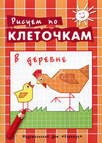Рисуем по клеточкам. В деревне. Творческое рисование по образцу, по контуру, по опорным элементам