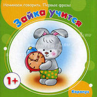 Зайка учится. Начинаем говорить. Первые фразы. Для детей от 1 года