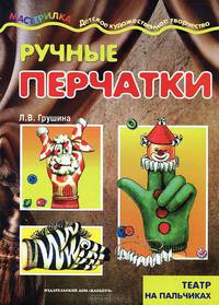 Грушина. Мастерилка. Ручные перчатки (театр на пальчиках для детей от 4 лет).