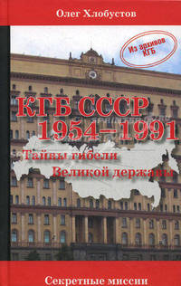КГБ СССР 1954-1991 гг. Тайны гибели Великой державы / О. Хлобустов. - (Секретные миссии).