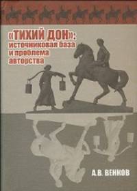"Тихий Дон": источниковая база и проблема авторства. Часть I: В поисках автора. Часть II: Авторы "Тихого Дона"
