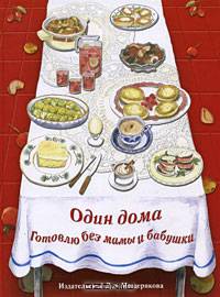 Один дома. Готовлю без мамы и бабушки: Кулинарная книга