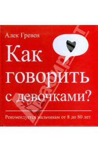 Как говорить с девочками? Рекомендуется мальчикам от 8 до 80 лет
