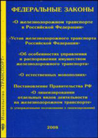 Федеральные законы и постановления Правительства Российской Федерации о железнодорожном транспорте. Сборник: "О ж/д транспорте в РФ", "Устав ж/д транспорта РФ", "Об особенностях управления и распоряжения имуществом ж/д транспорта", "О естественных мо