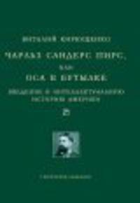 Чарльз Сандерс Пирс или Оса в бутылке. Введение в интеллектуальную историю Америки