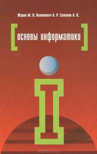 Основы информатики: Учебное пособие / М.В. Жаров, А.Р. Палтиевич, А.В. Соколов. - 2-e изд., испр. и доп. - ил. - (Профессиональное образование)., (Гриф)