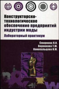 Конструкторско-технологическое обеспечение предприятий индустрии моды: Лабораторный практикум / Н.И. Смирнова, Т.Ю. Воронкова, Н.М. Конопальцева. - (Высшее образование)., (Гриф)