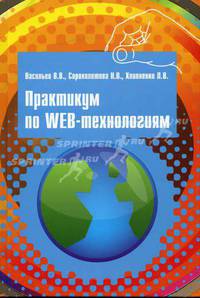 Практикум по Web-технологиям / В.В. Васильев, Н.В. Сороколетова, Л.В. Хливненко. - ил. - (Высшее образование)., (Гриф)