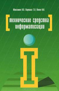 Технические средства информатизации: Учебник / Н.В. Максимов, Т.Л. Партыка, И.И. Попов. - 4-e изд., перераб. и доп. - ил. - (Профессиональное образование)., (Гриф)