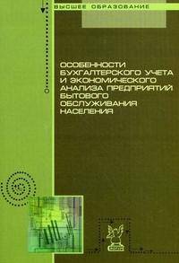 Особенности бухгалтерского учета и экономического анализа предприятий бытового обслуживания населения: Учебное пособие - ('Высшее образование') (ГРИФ)