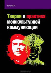 Теория и практика межкультурной коммуникации: Учебное пособие / Е.Н. Белая. - (Профессиональное образование).