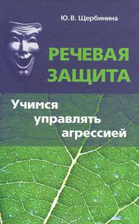 Речевая защита: Учимся управлять агрессией / Ю.В. Щербинина.