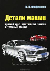 Детали машин. Краткий курс, практические занятия и тестовые задания: Учебное пособие / В.П. Олофинская. - 3-e изд., испр. и доп. - (Профессиональное образование)., (Гриф)