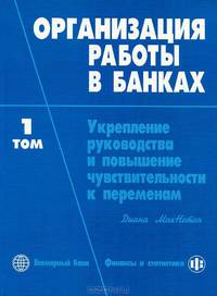 Организация работы в банках: В 2 т. Т.1. Укрепление руководства и повышение чувствительности к переменам.. / Пер. с англ.