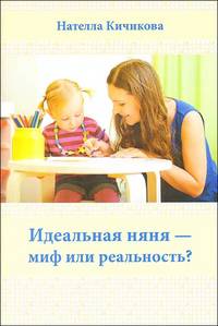 Идеальная няня - миф или реальность?. Практическое руководство для родителей и нянь
