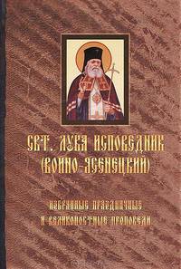 Святитель Лука Крымский (Войно-Ясенецкий). Том 1. Избранные праздничные и великопостные проповеди