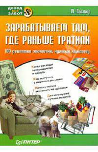 Зарабатываем там, где раньше тратили. 100 рецептов экономии, нужных каждому