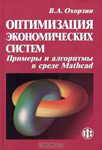 Оптимизация экономических систем. Примеры и алгоритмы в среде Mathcad: Учеб. пособие