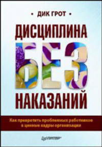 Дисциплина без наказаний. Как превратить проблемных работников в ценные кадры организации